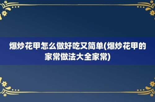 爆炒花甲怎么做好吃又简单(爆炒花甲的家常做法大全家常)