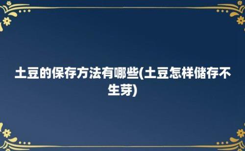 土豆的保存方法有哪些(土豆怎样储存不生芽)