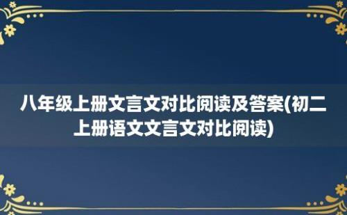 八年级上册文言文对比阅读及答案(初二上册语文文言文对比阅读)