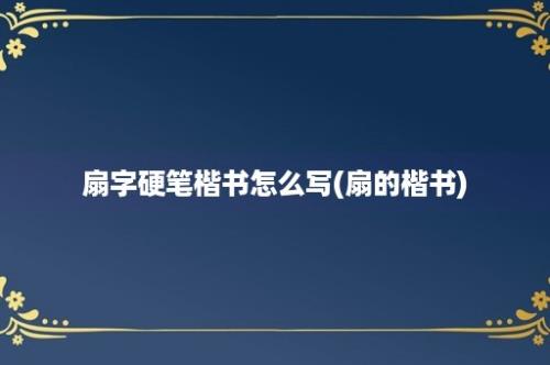 扇字硬笔楷书怎么写(扇的楷书)