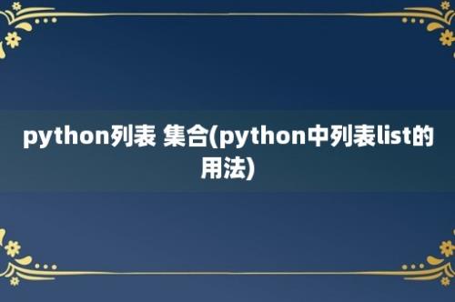 python列表 集合(python中列表list的用法)