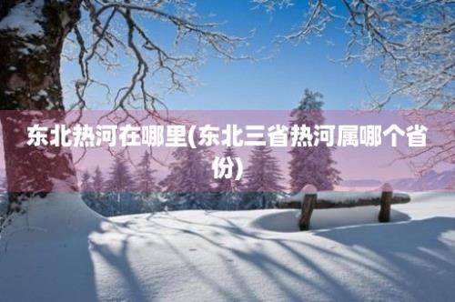 东北热河在哪里(东北三省热河属哪个省份)