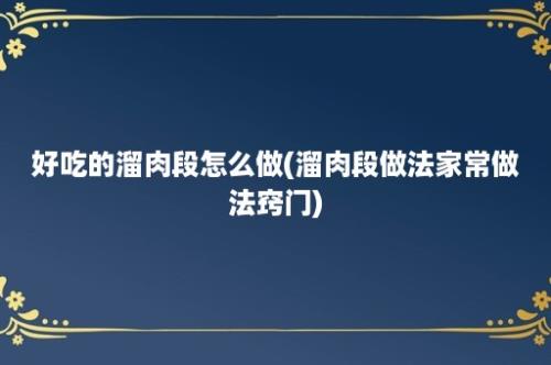 好吃的溜肉段怎么做(溜肉段做法家常做法窍门)