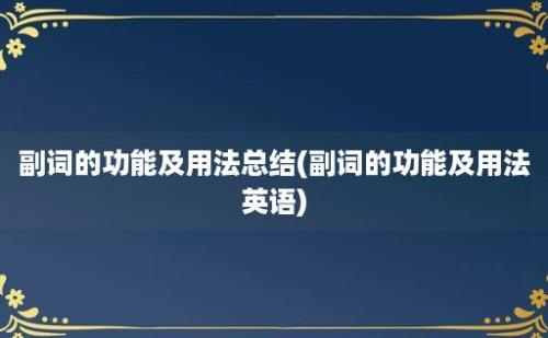 副词的功能及用法总结(副词的功能及用法英语)