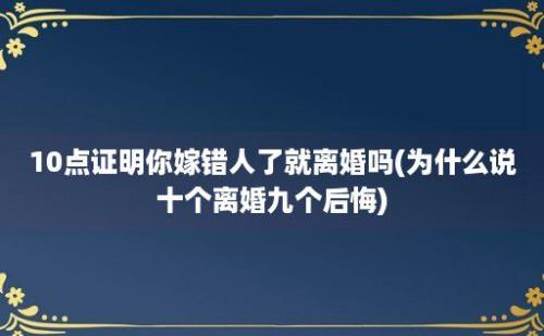 10点证明你嫁错人了就离婚吗(为什么说十个离婚九个后悔)