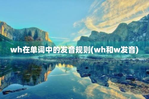 wh在单词中的发音规则(wh和w发音)