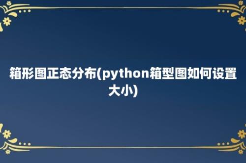 箱形图正态分布(python箱型图如何设置大小)