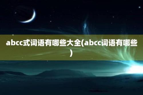 abcc式词语有哪些大全(abcc词语有哪些)