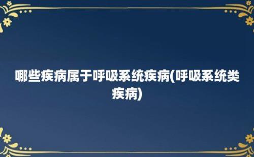 哪些疾病属于呼吸系统疾病(呼吸系统类疾病)