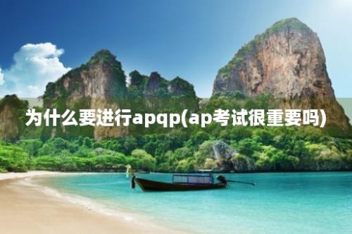 为什么要进行apqp(ap考试很重要吗)