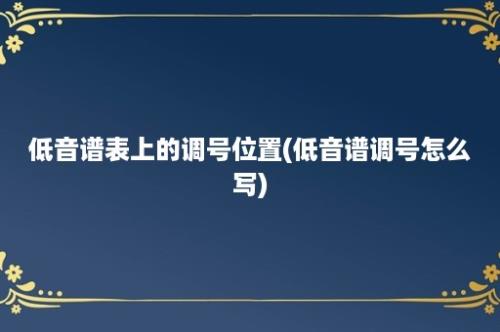 低音谱表上的调号位置(低音谱调号怎么写)