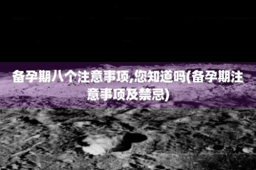 备孕期八个注意事项,您知道吗(备孕期注意事项及禁忌)