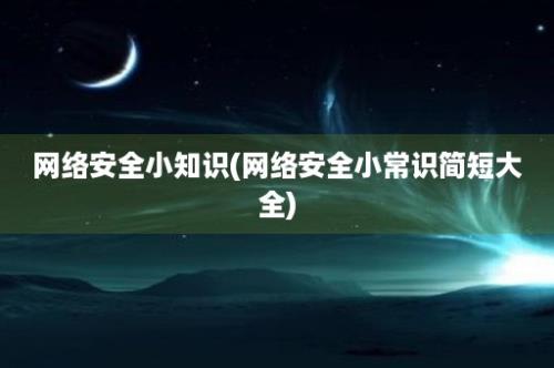 网络安全小知识(网络安全小常识简短大全)