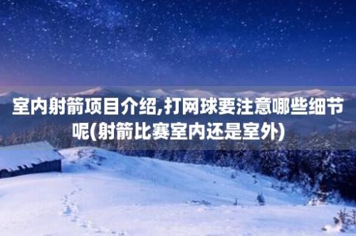 室内射箭项目介绍,打网球要注意哪些细节呢(射箭比赛室内还是室外)