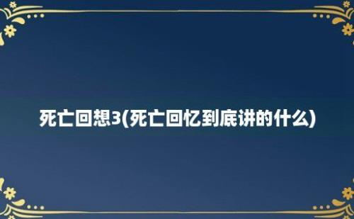 死亡回想3(死亡回忆到底讲的什么)