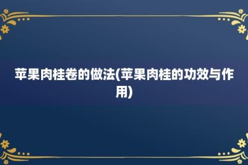 苹果肉桂卷的做法(苹果肉桂的功效与作用)