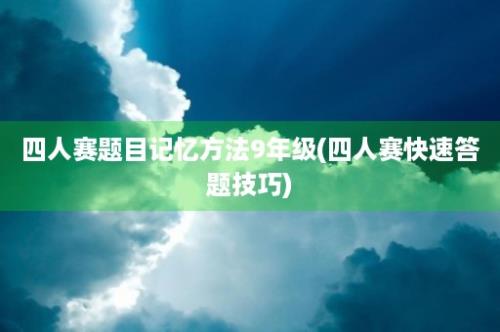 四人赛题目记忆方法9年级(四人赛快速答题技巧)