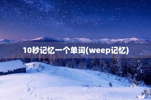 10秒记忆一个单词(weep记忆)