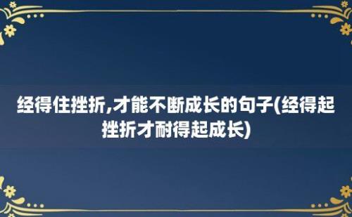 经得住挫折,才能不断成长的句子(经得起挫折才耐得起成长)