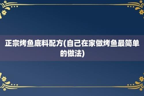 正宗烤鱼底料配方(自己在家做烤鱼最简单的做法)