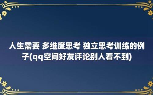 人生需要 多维度思考 独立思考训练的例子(qq空间好友评论别人看不到)