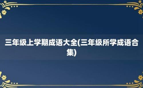 三年级上学期成语大全(三年级所学成语合集)