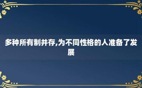 多种所有制并存,为不同性格的人准备了发展