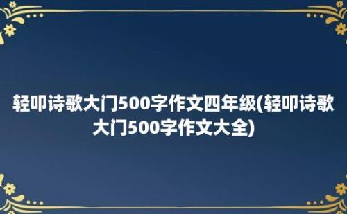 轻叩诗歌大门500字作文四年级(轻叩诗歌大门500字作文大全)