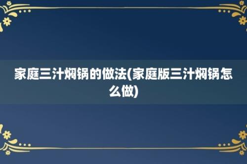 家庭三汁焖锅的做法(家庭版三汁焖锅怎么做)