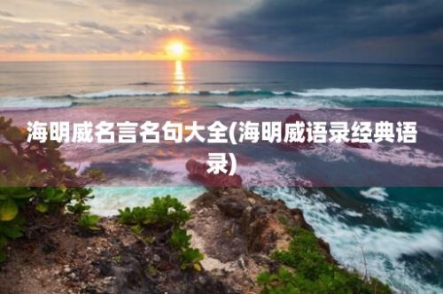 海明威名言名句大全(海明威语录经典语录)