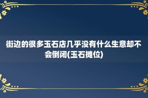 街边的很多玉石店几乎没有什么生意却不会倒闭(玉石摊位)