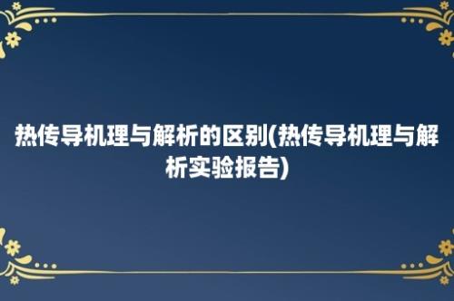 热传导机理与解析的区别(热传导机理与解析实验报告)