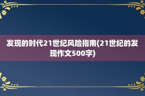 发现的时代21世纪风险指南(21世纪的发现作文500字)