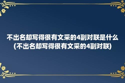 不出名却写得很有文采的4副对联是什么(不出名却写得很有文采的4副对联)