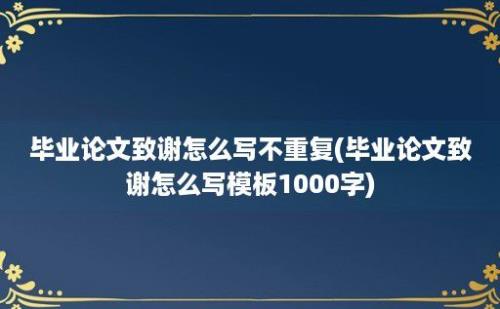 毕业论文致谢怎么写不重复(毕业论文致谢怎么写模板1000字)