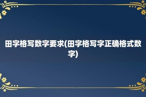 田字格写数字要求(田字格写字正确格式数字)