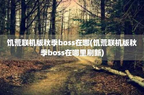 饥荒联机版秋季boss在哪(饥荒联机版秋季boss在哪里刷新)