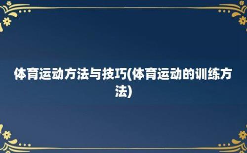 体育运动方法与技巧(体育运动的训练方法)