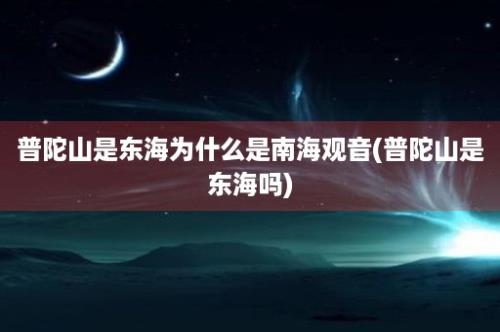 普陀山是东海为什么是南海观音(普陀山是东海吗)