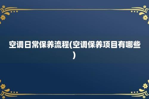 空调日常保养流程(空调保养项目有哪些)