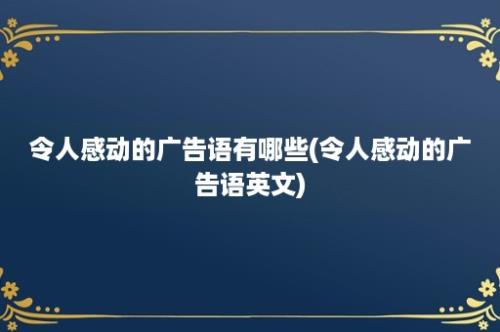 令人感动的广告语有哪些(令人感动的广告语英文)