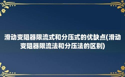 滑动变阻器限流式和分压式的优缺点(滑动变阻器限流法和分压法的区别)