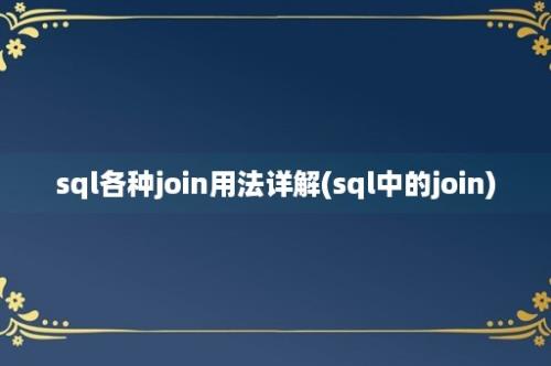 sql各种join用法详解(sql中的join)