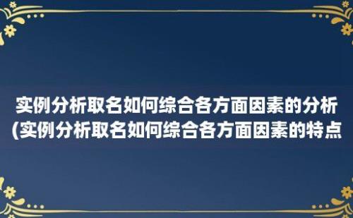 实例分析取名如何综合各方面因素的分析(实例分析取名如何综合各方面因素的特点)