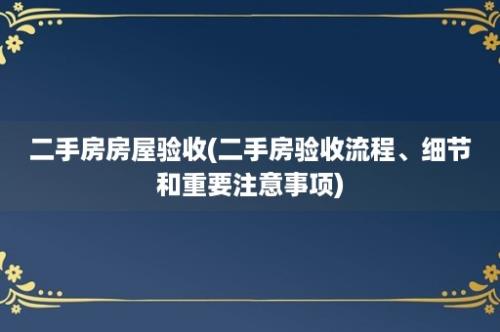 二手房房屋验收(二手房验收流程、细节和重要注意事项)