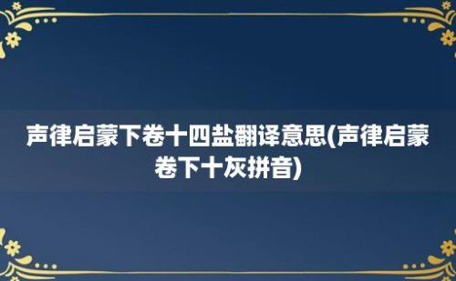 声律启蒙下卷十四盐翻译意思(声律启蒙卷下十灰拼音)