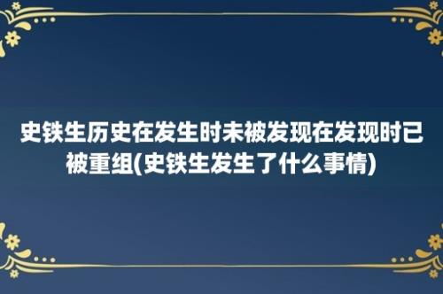 史铁生历史在发生时未被发现在发现时已被重组(史铁生发生了什么事情)