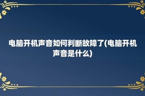 电脑开机声音如何判断故障了(电脑开机声音是什么)