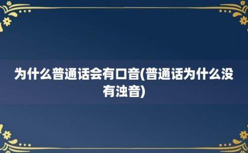 为什么普通话会有口音(普通话为什么没有浊音)