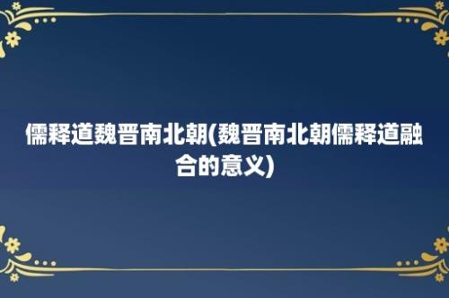 儒释道魏晋南北朝(魏晋南北朝儒释道融合的意义)